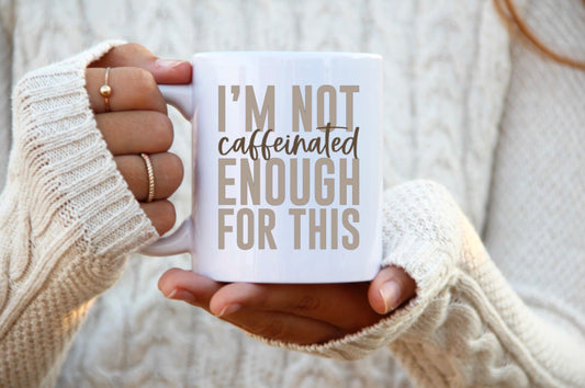 I’m Not Caffeinated Enough for This Ceramic Mug, Ceramic Mug, 11 Ounce Mug, 15 Ounce Mug, Coffee Mug Personalized, Coffee Mug, Mug