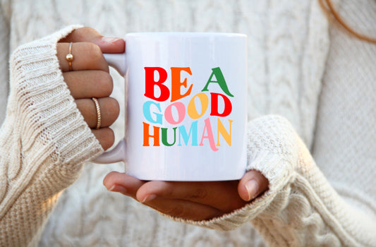 Be a Good Human Ceramic Mug, Ceramic Mug, 11 Ounce Mug, 15 Ounce Mug, Coffee Mug Personalized, Coffee Mug, Mug